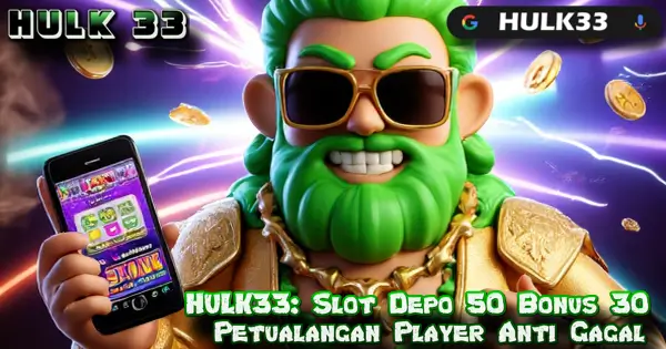 HULK33: Slot Depo 50 Bonus 30 Petualangan Player Anti Gagal